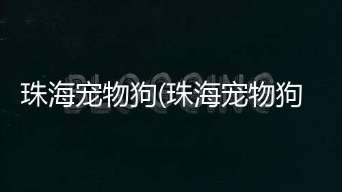 【】位于珠海市的物狗一个郊区