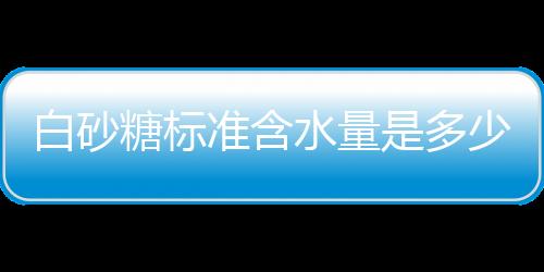 【】白砂糖是食糖的一种