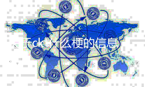 【】本篇文章给大家谈谈ckt什么梗