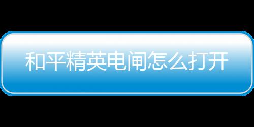 【】电闸打开左边的和平第三扇门