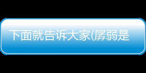 【】1.孱弱是一个汉语词语