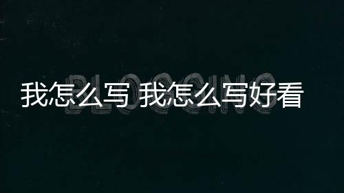 【】本篇文章给大家谈谈我怎么写