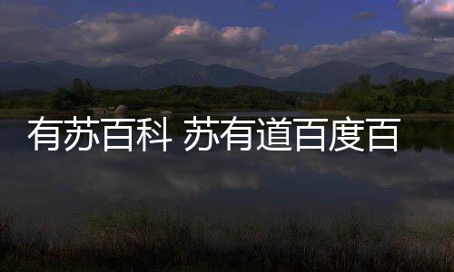 【】本篇文章给大家谈谈有苏百科