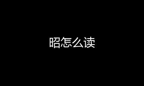 【】“昭”字是昭读一个多音字