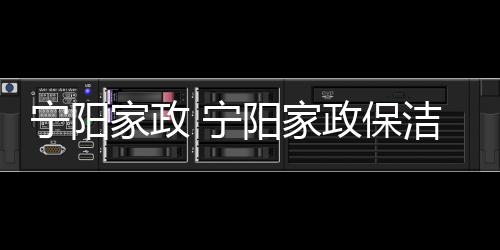 【】本篇文章给大家谈谈宁阳家政